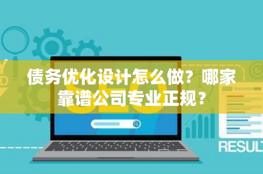债务优化设计怎么做？哪家靠谱公司专业正规？