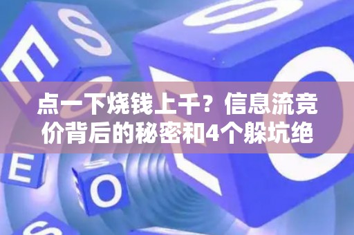 点一下烧钱上千?信息流竞价背后的秘密和4个躲坑绝招 点一下烧钱上千?信息流竞价背后的秘密和4个躲坑绝招