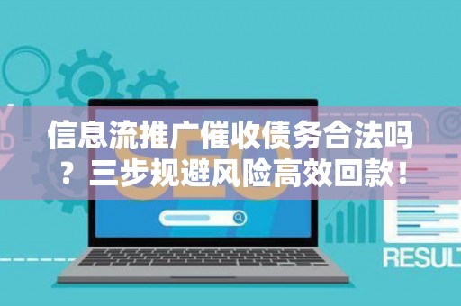 信息流推广催收债务合法吗?三步规避风险高效回款! 信息流推广催收债务合法吗?三步规避风险高效回款!